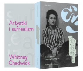Pakiet surrealistyczny: Artystki i surrealizm/Surrealistyczne przestrzenie. Życie i twórczość Leonory Carrington - Whitney Chadwick, Joanna Moorhead
