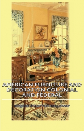 American Furniture and Decoration Colonial and Federal - Holloway Edward Stratton