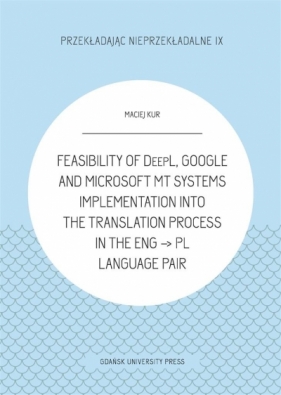 Feasibility of DeepL, Google and Microsoft MT systems implementation into the translation process in the ENG -> PL language pair - Kur Maciej