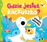 Otwórz okienko! Gdzie jesteś, kaczuszko? Anna Podgórska