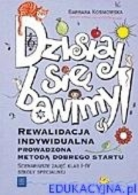 Dzisiaj się bawimy. Rewalidacja indywidualna prowadzona Metodą Dobrego Startu. Scenariusze zajęć klas I-IV szkoły specjalnej - Kosmowska  064001