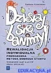 Dzisiaj się bawimy. Rewalidacja indywidualna prowadzona Metodą Dobrego Startu. Scenariusze zajęć klas I-IV szkoły specjalnej