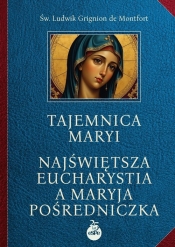 Tajemnica Maryi. Najświętsza‎ Eucharystia a Maryja‎ Pośredniczka - Ludwik Maria Grignion de Montfort