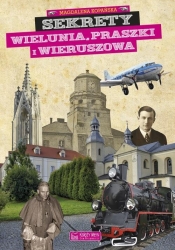 Sekrety Wielunia Praszki i Wieruszowa - Kopańska Magdalena