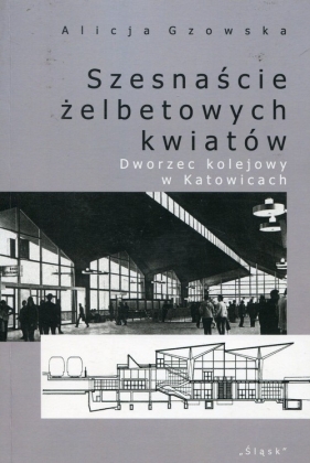 Szesnaście żelbetowych kwiatów - Alicja Gzowska