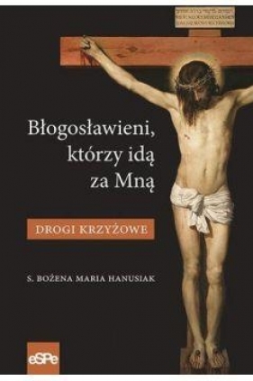 Błogosławieni, którzy idą za Mną. Drogi Krzyżowe - Bożena Maria Hanusiak