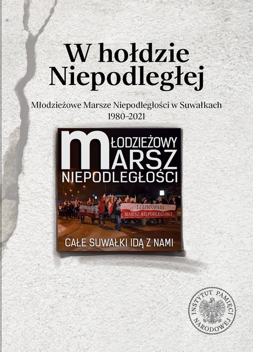 W hołdzie Niepodległej. Młodzieżowe Marsze Niepodległości w Suwałkach 1980-2021