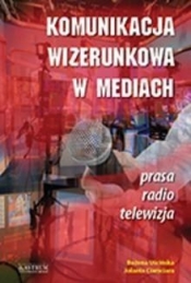 Komunikacja wizerunkowa w mediach - Ciamciara Jolanta, Uścińska Bożena