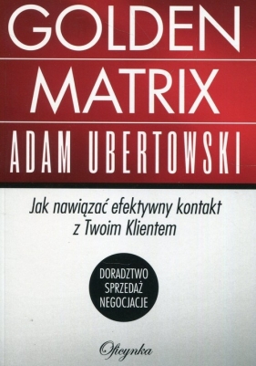 Golden Matrix Jak nawiązać efektywny kontakt z Twoim klientem - Ubertowski Adam
