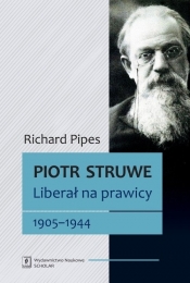 Piotr Struwe. Liberał na prawicy 1905-1944 - Pipes Richard