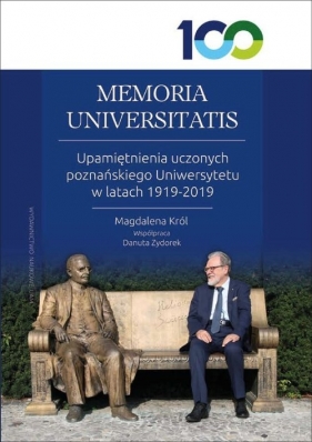 MEMORIA UNIVERSITATIS. Upamiętnienia uczonych poznańskiego Uniwersytetu w latach 1919-2019 - Król Magdalena, Zydorek Danuta