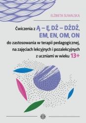 Ćwiczenia z Ą - Ę, DŻ - DŻDŻ, EM, EN, OM, ON do zastosowania w terapii pedagogicznej, na zajęciach lekcyjnych i pozalekcyjnych z uczniami w wieku 13+ - Elżbieta Suwalska