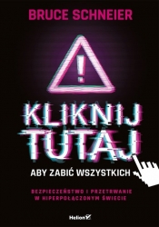 Kliknij tutaj aby zabić wszystkich Bezpieczeństwo i przetrwanie w hiperpołączonym świecie - Schneier Bruce