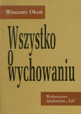 Wszystko o wychowaniu - Wincenty Okoń