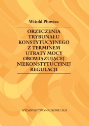 Orzeczenia Trybunału Konstytucyjnego z terminem utraty mocy obowiązującej niekonstytucyjnej regulacji - Płowiec Witold