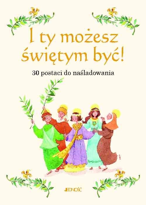 I ty możesz świętym być! 30 postaci do naśladowania