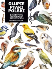 Głupie ptaki Polski. Przewodnik świadomego obserwatora - Marek Maruszczak