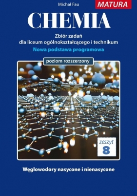 Chemia. Zeszyt 8. Zbiór zadań dla liceum ogólnokształcącego i technikum. Węglowodory nasycone i nienasycone. Nowa podstawa programowa. Poziom rozszerzony zadań - Michał Fau