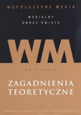 Współczesne media - medialny obraz świata Tom 1 Zagadnienia teoretyczne - <br />
