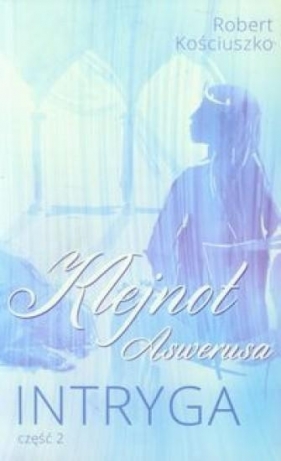 Klejnot Aswerusa Część 2 Intryga - Robert Kościuszko