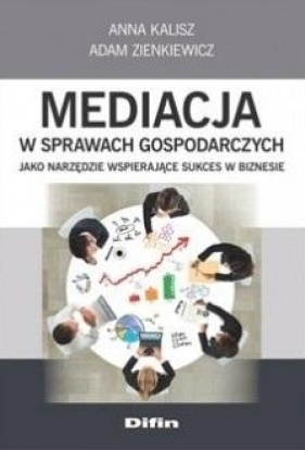 Mediacja w sprawach gospodarczych jako narzędzie.. - Anna Kalisz, Adam Zienkiewicz