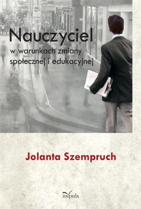 Nauczyciel w warunkach zmiany społecznej i edukacyjnej - Jolanta Szempruch
