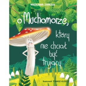 O muchomorze, który nie chciał być trujący - Wiesława Zaręba, ilustracje: Kleszcz Tomasz