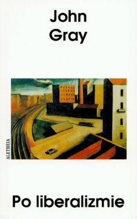 Po liberalizmie - eseje wybrane - Gray John