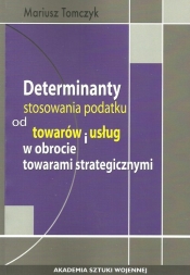 Determinanty stosowania podatku od towaru i usług w obrocie towarami strategicznymi - Tomczyk Mariusz