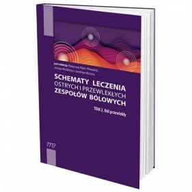 Schematy leczenia ostrych i przewlekłych zespołów bólowych. Tom 2. Ból przewlekły