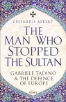 The Man Who Stopped the Sultan. Gabriele Tadino and the Defence of Europe Edoardo Albert