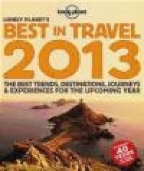 Lonely Planet's Best in Travel 2013 Sarah Baxter, Jean-Bernard Carillet, Ryan Ver Berkmoes